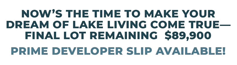 Now's the time to make your dream of lake living come true—final lot remaining—Lake access lot with close proximity to walking trail $89,900—Prime Developer Slip Available at Stewart Landing on Lake Murray